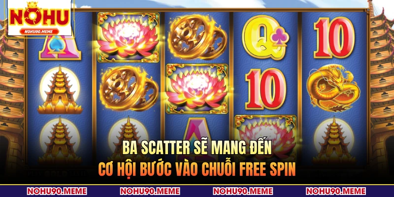 Ba Scatter sẽ mang đến cơ hội bước vào chuỗi free spin