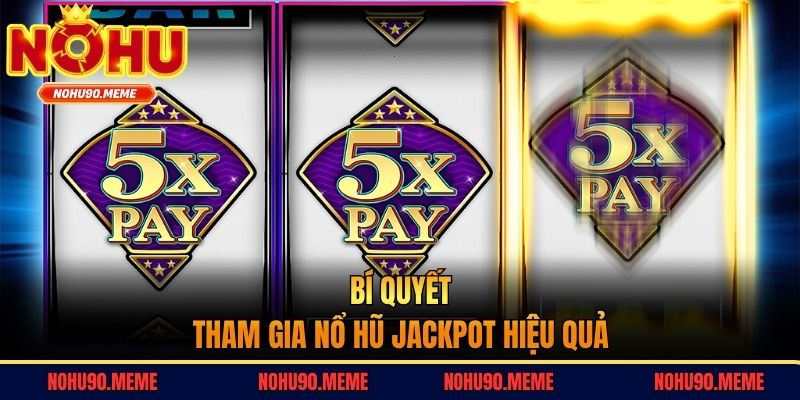 Bí quyết tham gia nổ hũ Jackpot hiệu quả