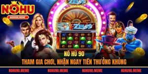 Nổ Hũ 90 - Tham Gia Chơi, Nhận Ngay Tiền Thưởng Khủng