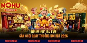 Nổ Hũ Hợp Tác F98 - Sân Chơi Quay Thưởng Nổi Bật 2026