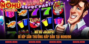 Nổ Hũ Jackpot - Bí Kíp Săn Thưởng Hấp Dẫn Tại Nohu90