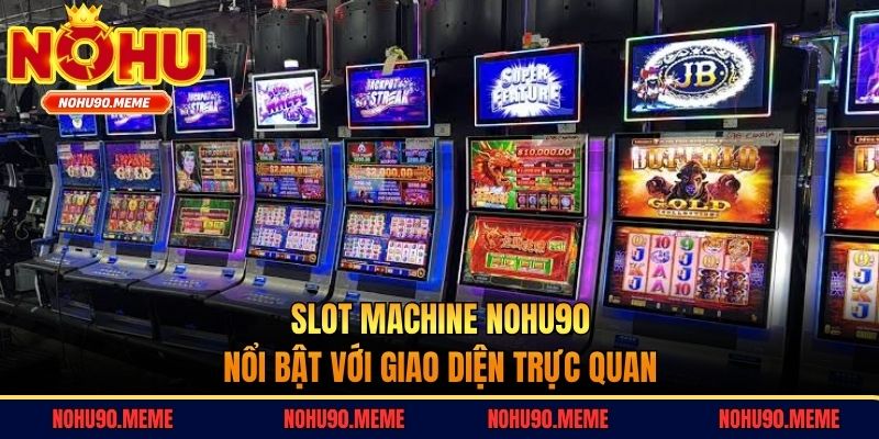 Slot Machine Nohu90 nổi bật với giao diện trực quan