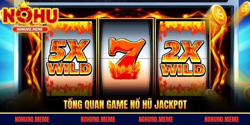 Tổng quan game nổ hũ Jackpot